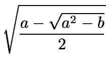 $\displaystyle {\sqrt{a-\sqrt{a^2-b}\over 2}}$